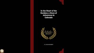In the Heart of the Rockies; a Story of Adventure in Colorado
