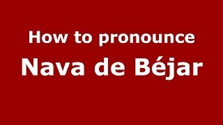 How to pronounce Nava De Béjar