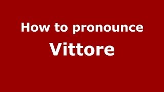 How to pronounce Vittore