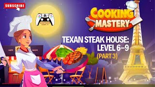 COOKING MASTERY: KITCHEN GAMES - Texan Steak House: Level 6-9 / Playing for 3 Stars (4K) (PART 3)