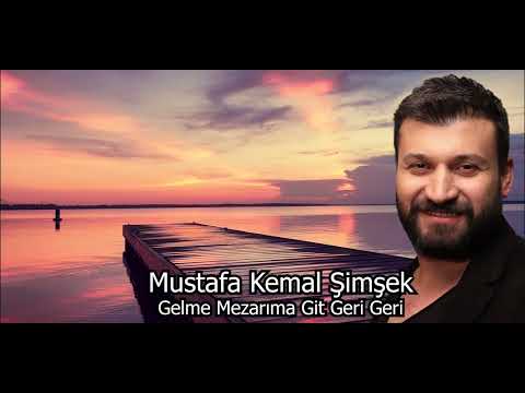 Mustafa Kemal Şimşek Gelme Mezarıma Git Geri Geri