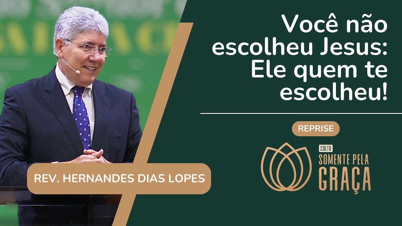 VOCÊ NÃO ESCOLHEU JESUS: ELE QUEM TE ESCOLHEU | Rev. Hernandes Dias Lopes | Somente pela Graça | IPP