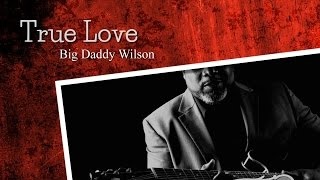 Big Daddy Wilson - True Love (SR)