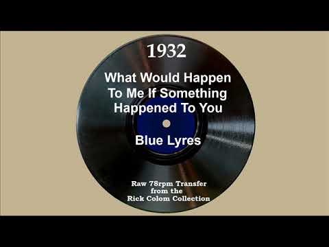1932 Blue Lyres - What Would Happen To Me (If Something Happened To You) (Sam Browne, vocal)