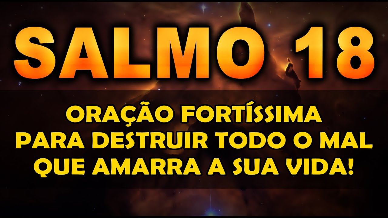 ((🔴)) SALMO 18 ORAÇÃO FORTÍSSIMA PARA DESTRUIR TODO O MAL QUE AMARRA A SUA VIDA!