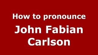 How to pronounce John Fabian Carlson
