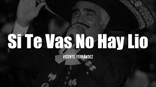Vicente Fernández - Si Te Vas No Hay Lio (LETRA)