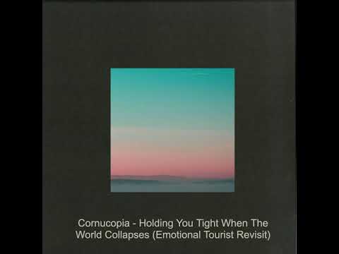 Cornucopia - Holding You Tight When The World Collapses (Emotional Tourist Revisit)