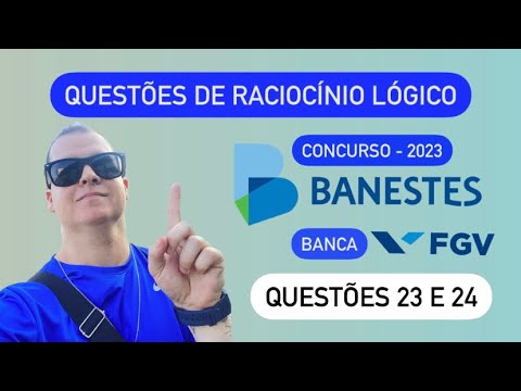 Concurso Banestes 2023 - FGV - 23 e 24 Tipo 01 - Raciocínio Lógico