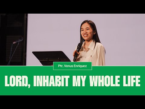 Lord, Inhabit My Whole Life | Pastor Venus Enriquez