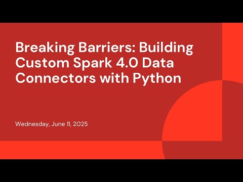 Watch: Breaking Barriers: Building Custom Spark 4.0 Data Connectors with Python