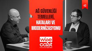 Wisecast: Ağ Güvenliği Temelleri, Hataları ve Modernizasyonu
