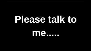 Please talk to me......... love quotes  love messages love letter heartfelt messages
