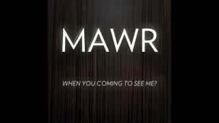 Mawr - When you coming to see me?