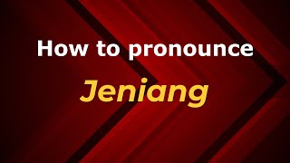 How to pronounce Jeniang