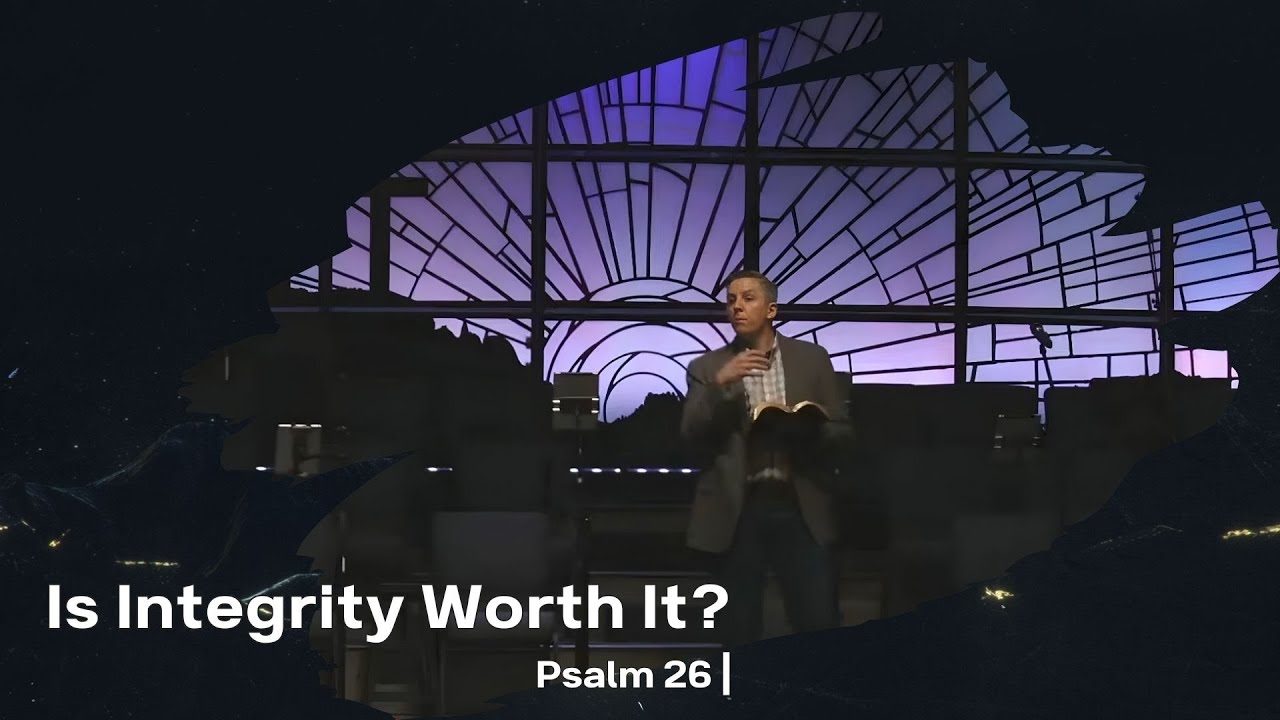 Is Integrity Worth It? | Psalm 26