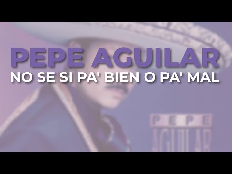 Pepe Aguilar - No Se Si pa' Bien o pa' Mal (Audio Oficial)