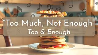 "Too Much, Not Enough" | Too &amp; Enough | Songs for Learning English