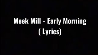 Meek Mill Early Morning ( Lyrics)