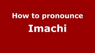 How to pronounce Imachi