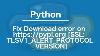 Fix Download error on https://pypi.org [SSL: TLSV1_ALERT_PROTOCOL_VERSION]