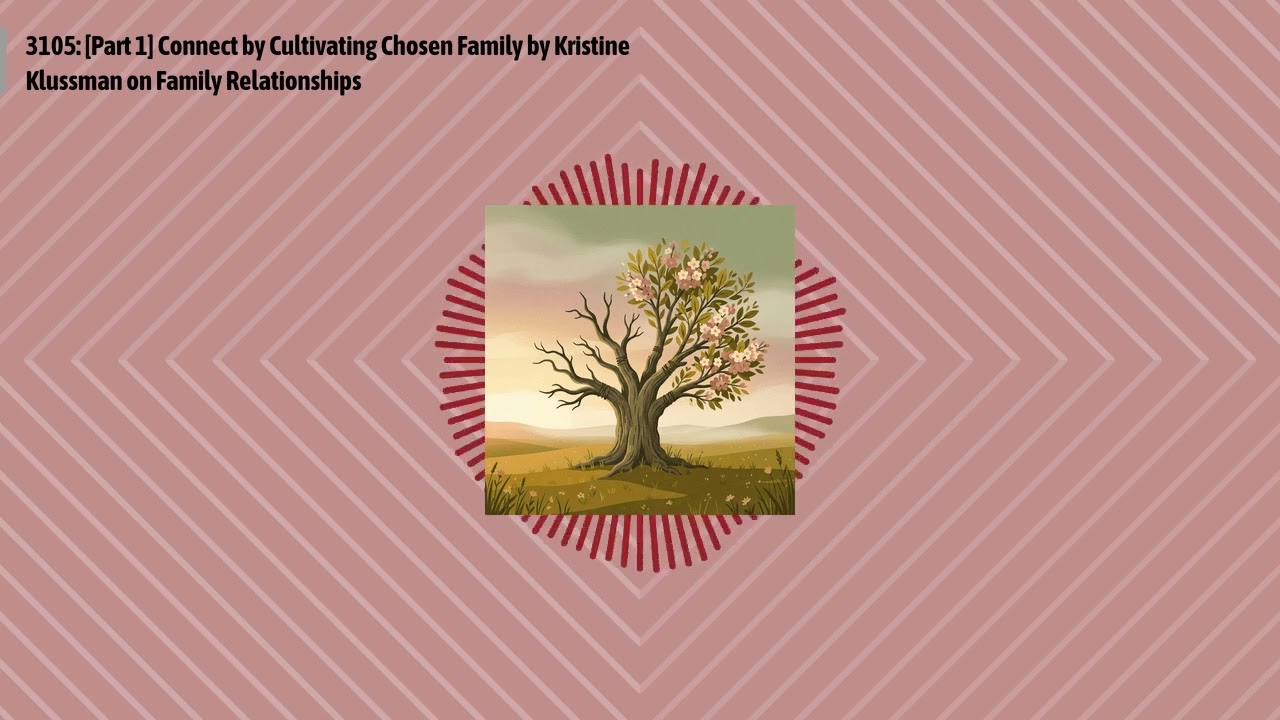 3105: [Part 1] Connect by Cultivating Chosen Family by Kristine Klussman on Family Relationships...