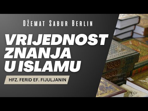 Vrijednost znanja u Islamu -                                               Hfz. Ferid ef. Fijuljanin
