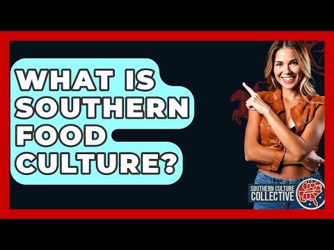 What Is Southern Food Culture? - Southern Culture Collective