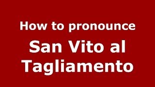 How to pronounce San Vito Al Tagliamento