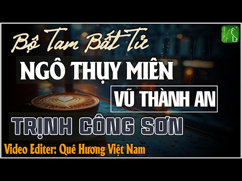 Ngô Thụy Miên, Trịnh Công Sơn, Vũ Thành An | Bộ Tam Tình Khúc Bất Hủ Vượt Thời Gian Nghe Là Say Đắm