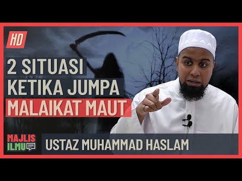 Ustaz Muhammad Haslam - 2 Situasi Ketika Jumpa Malaikat Maut