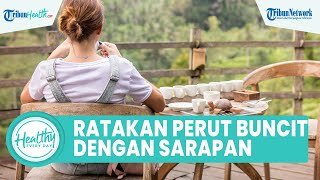 Tips Ratakan Perut Buncit hanya dengan Sarapan Pagi, Konsumsi Makanan Berprotein dan Banyak Serat