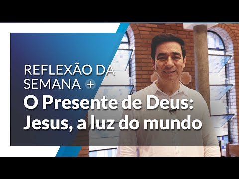 O Presente de Deus: Jesus, a luz do mundo | Reflexão da Semana