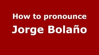 How to pronounce Jorge Bola&ntilde;o