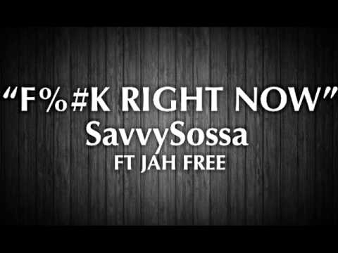 F%#K RIGHT NOW - Savvy Sossa Feat. Jah Free