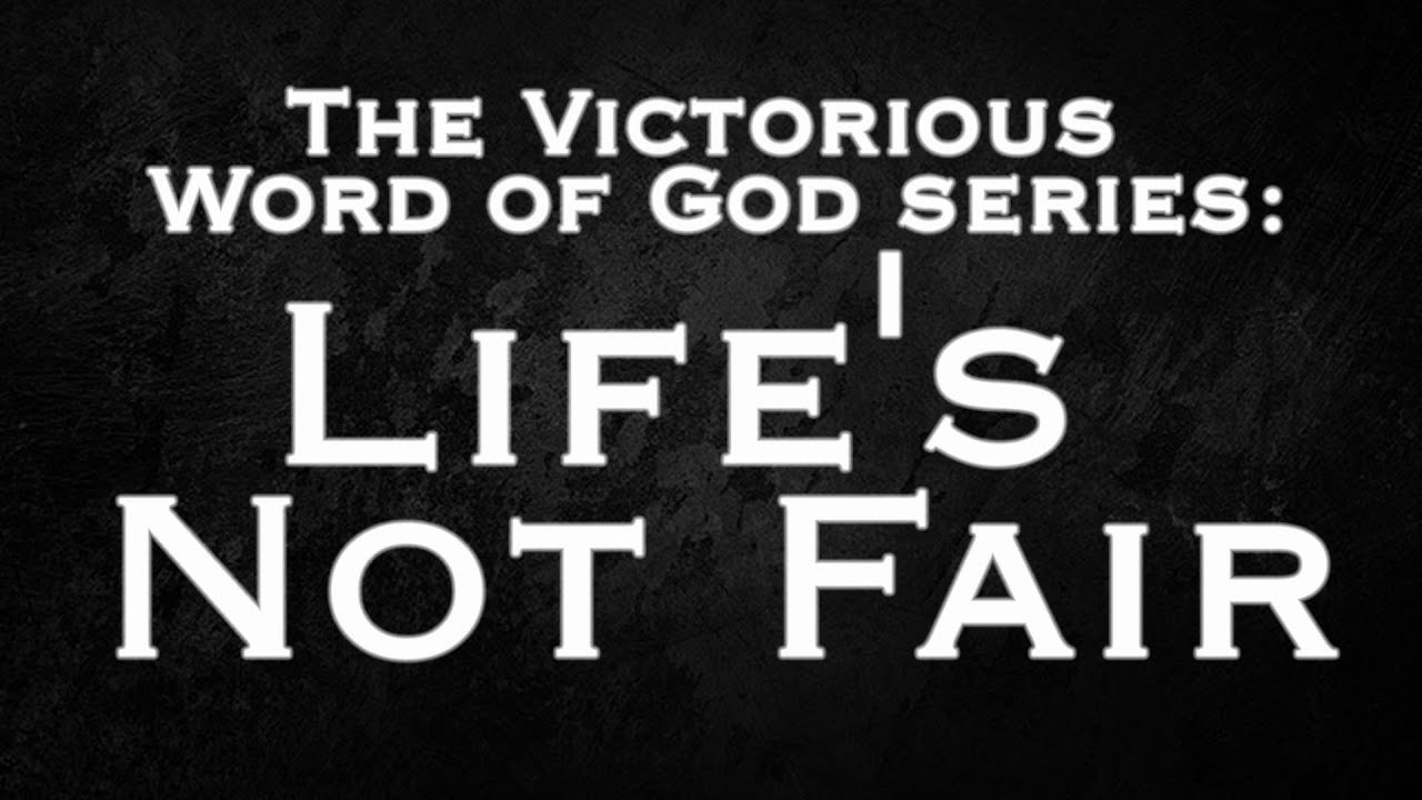 The Victorious Word of God series: "Life's Not Fair" (Part 3)