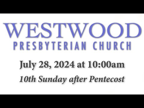 10th Sunday after Pentecost - (7/28/24) LIVESTREAM Service // Westwood Presbyterian Church