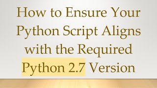 Download the video "How to Ensure Your Python Script Aligns with the Required Python 2.7 Version"