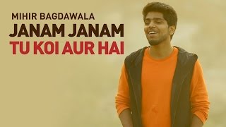 Janam Janam / Tu Koi Aur Hai | Mashup Cover - Mihir Bagdawala