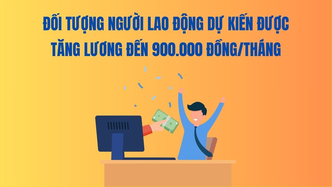 Đối tượng người lao động dự kiến được tăng lương đến 900.000 đồng/tháng