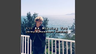 I&#39;ll Be Missing You (Army 8 Members Version)