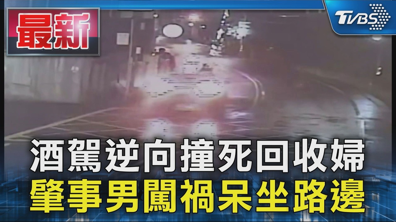 酒駕逆向撞死回收婦 肇事男闖禍呆坐路邊｜TVBS新聞 @TVBSNEWS01
