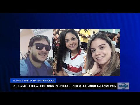 Empresário é condenado por matar enfermeira e tentativa de femicídio a ex-namorada 31 08 2022