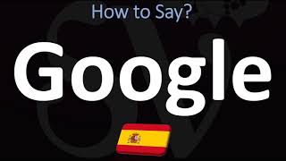 How to Say GOOGLE in Spanish?