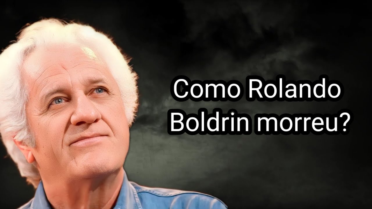 COMO ROLANDO BOLDRIN MORREU?