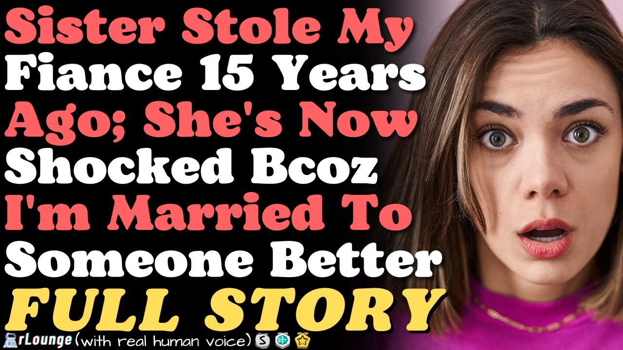 Sister Stole My Fiance 15 Years Ago; She's Now Shocked Bcoz I'm Married To Someone Better
