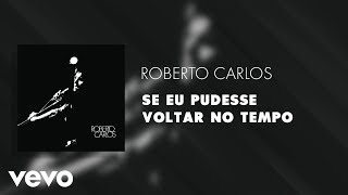Roberto Carlos - Se Eu Pudesse Voltar no Tempo (Áudio Oficial)