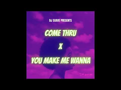 Come Thru x You Make Me Wanna (DJ Suave Mashup)