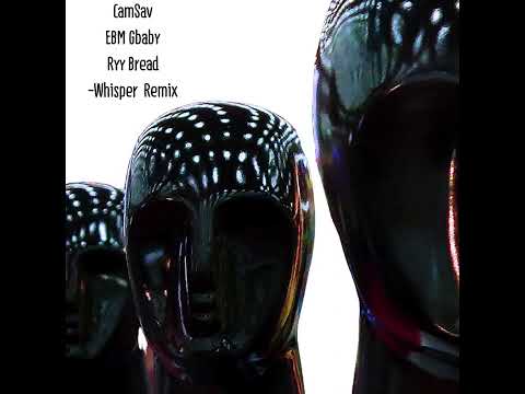 CamSav EBM G Baby Ryy Bread - Whisper Remix