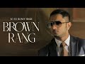 Brown Rang YO YO HONEY SINGH FULL SONG